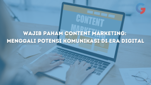 Wajib Paham Content Marketing: Menggali Potensi Komunikasi di Era Digital_image_Gcomm.id