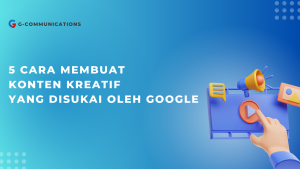 GComm_5-Cara-Membuat-Konten-Kreatif-yang-Disukai-oleh-Google-1